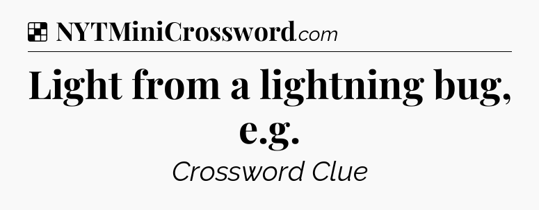 Solution: Light from a lightning bug, e.g - NYT Crossword