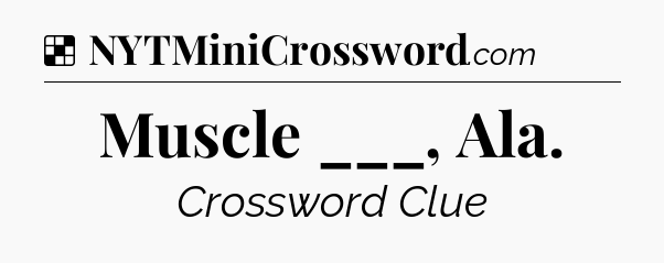 Solution: Muscle ___, Ala - NYT Crossword