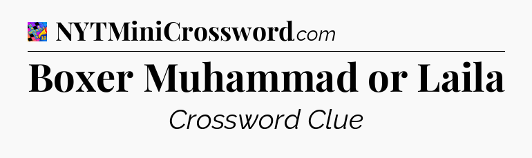 Boxer Muhammad or Laila Crossword Clue