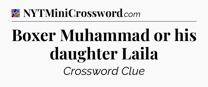 Boxer Muhammad or his daughter Laila Crossword Clue