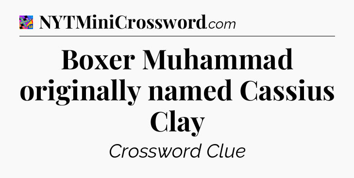 Boxer Muhammad originally named Cassius Clay Crossword Clue