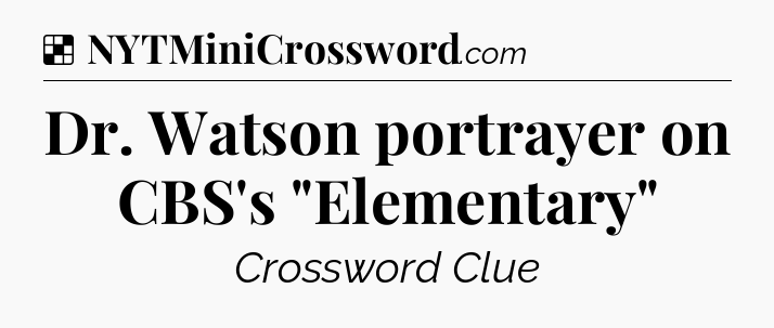 Solution: Dr. Watson portrayer on CBS's 