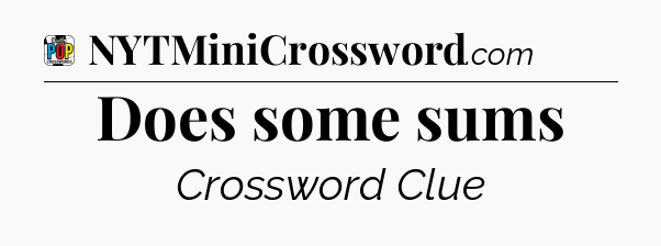 Does some sums Crossword Clue