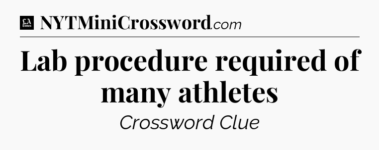 Lab procedure required of many athletes - LA Times Crossword