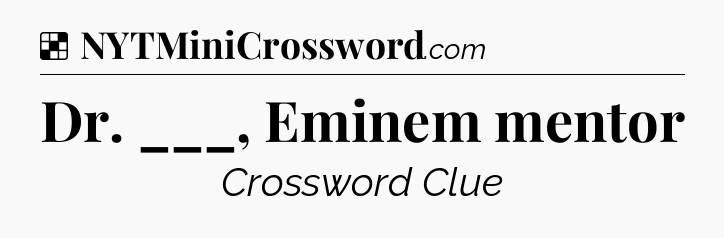 Solution: Dr. ___, Eminem mentor - NYT Crossword