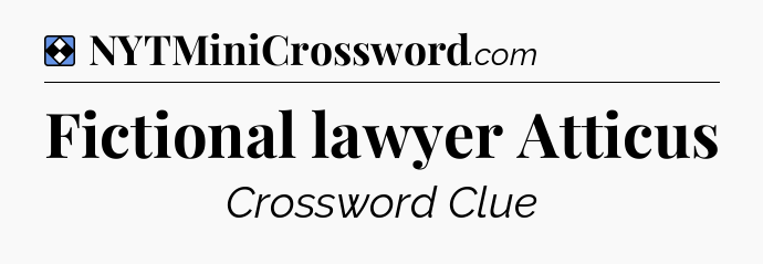 Solution: Fictional lawyer Atticus - NYT Mini Crossword