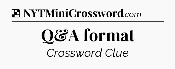 Solution: Q&A format - NYT Crossword