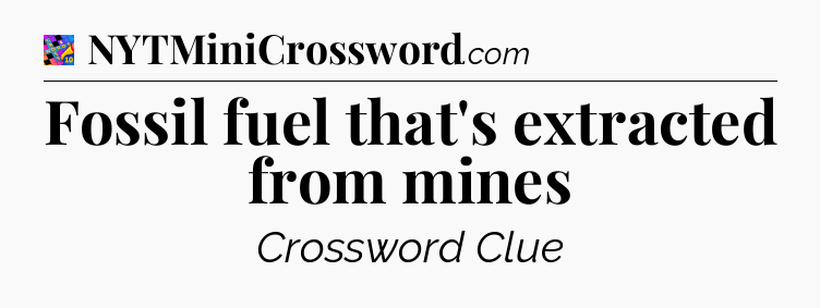 Fossil fuel that's extracted from mines Crossword Clue