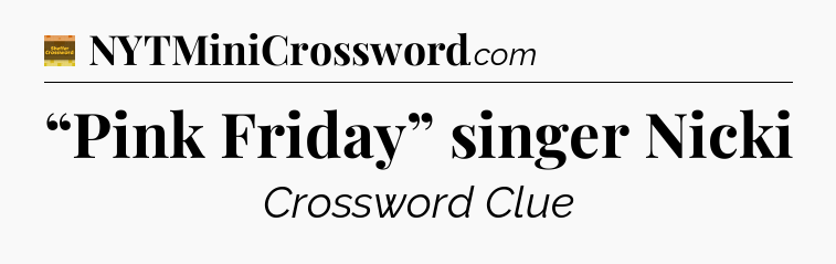 “Pink Friday” singer Nicki - Eugene Sheffer Crossword