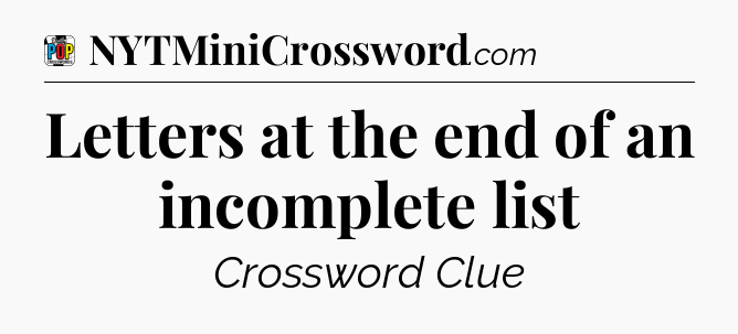 Letters at the end of an incomplete list Crossword Clue