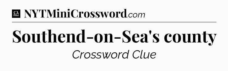 Southend-on-Sea's county - LA Times Crossword