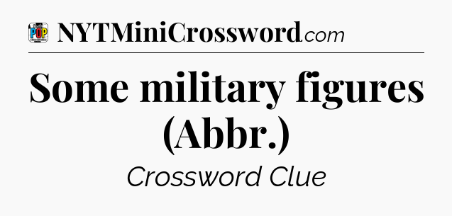 Some military figures (Abbr.) Crossword Clue