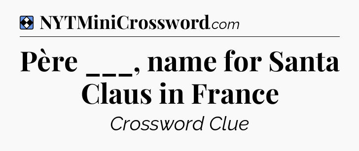 Solution: Père ___, name for Santa Claus in France - NYT Mini Crossword
