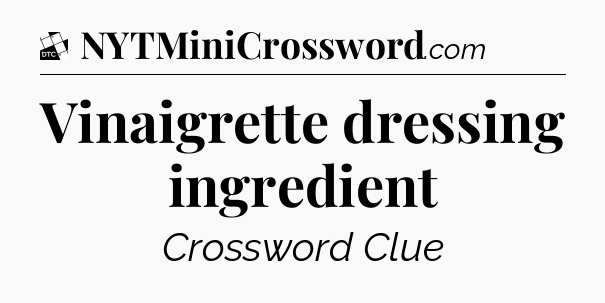 Vinaigrette dressing ingredient - Daily Themed Classic Crossword