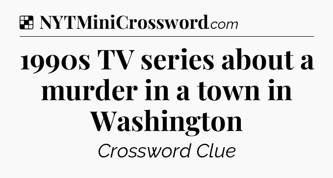 Solution: 1990s TV series about a murder in a town in Washington - NYT Crossword