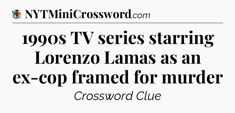 1990s TV series starring Lorenzo Lamas as an ex-cop framed for murder Crossword Clue