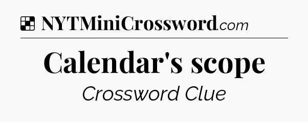 Solution: Calendar's scope - NYT Crossword