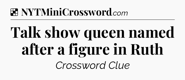 Solution: Talk show queen named after a figure in Ruth - NYT Crossword