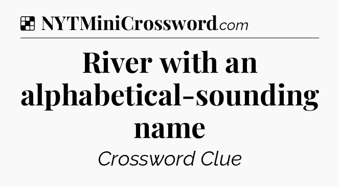 Solution: River with an alphabetical-sounding name - NYT Crossword