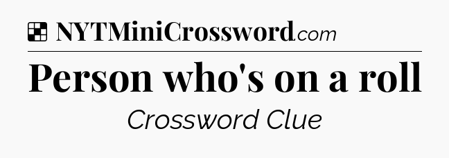 Solution: Person who's on a roll - NYT Crossword