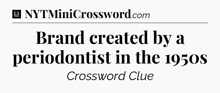 Brand created by a periodontist in the 1950s - LA Times Crossword