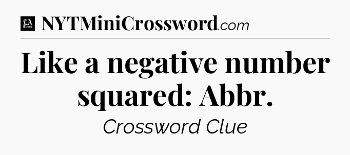 Like a negative number squared: Abbr - LA Times Crossword