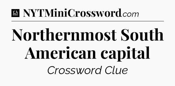 Northernmost South American capital - LA Times Crossword