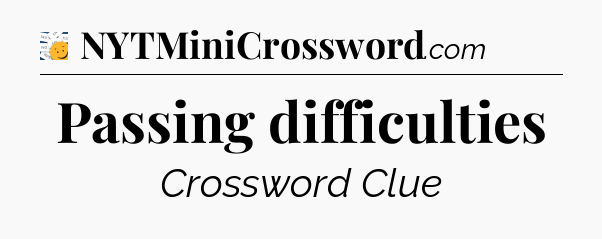 Passing difficulties - 7 Little Words