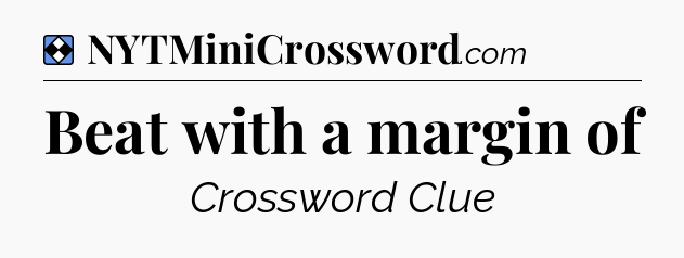 Solution: Beat with a margin of - NYT Mini Crossword