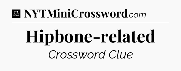 Hipbone-related - LA Times Crossword
