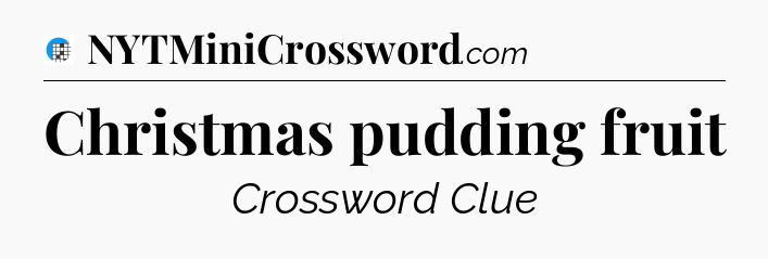 Christmas pudding fruit Crossword Clue