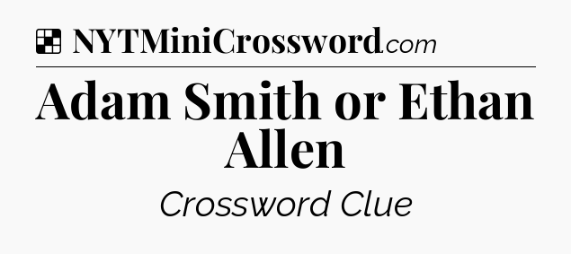 Solution: Adam Smith or Ethan Allen - NYT Crossword
