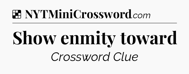 Solution: Show enmity toward - NYT Crossword