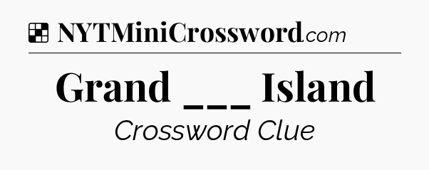 Solution: Grand ___ Island - NYT Crossword
