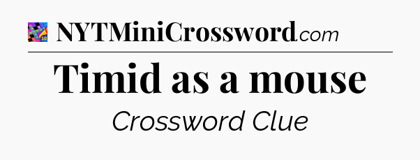Timid as a mouse Crossword Clue