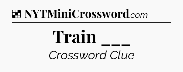 Solution: Train ___ - NYT Crossword