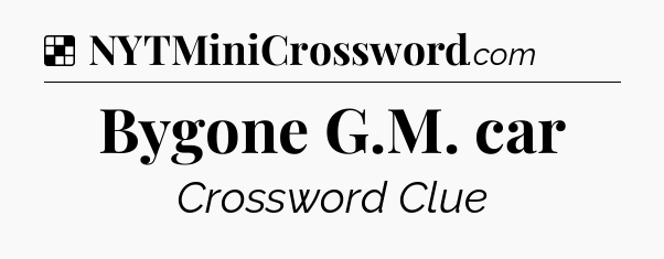 Solution: Bygone G.M. car - NYT Crossword