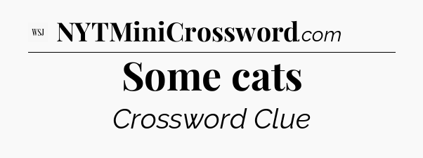Some cats - WSJ Crossword