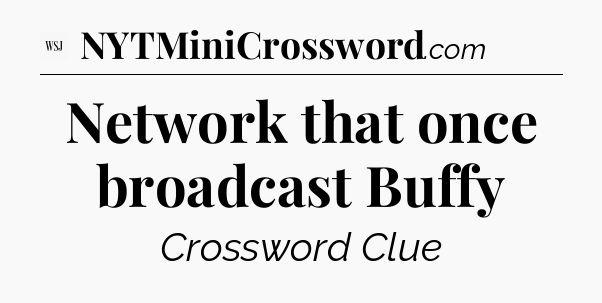 Network that once broadcast Buffy - WSJ Crossword