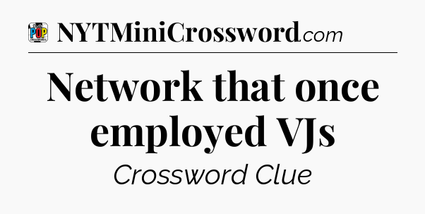Network that once employed VJs Crossword Clue