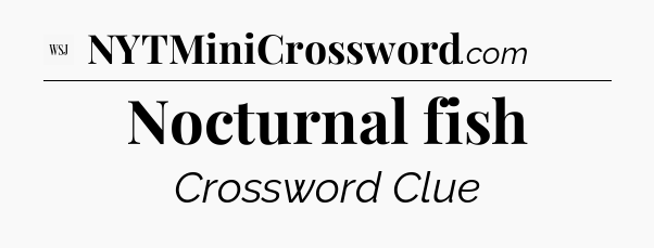 Nocturnal fish - WSJ Crossword