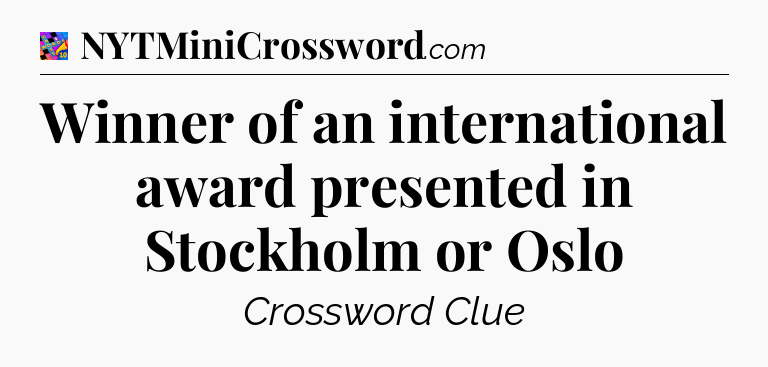 Winner of an international award presented in Stockholm or Oslo Crossword Clue