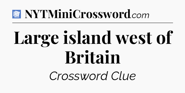 Large island west of Britain Puzzle Page Crossword Clue