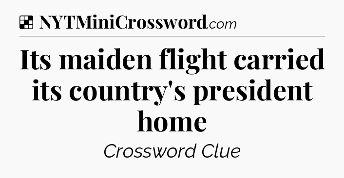 Solution: Its maiden flight carried its country's president home - NYT Crossword