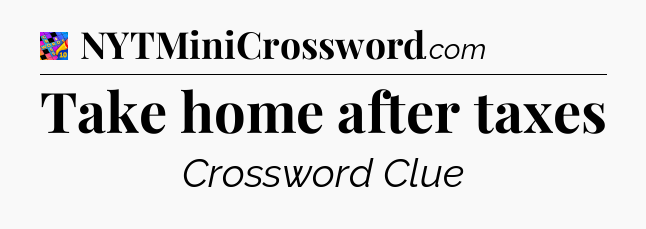 Take home after taxes Crossword Clue
