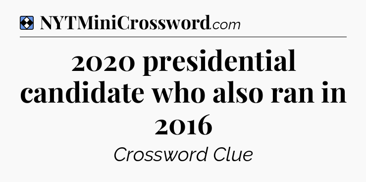 Solution: 2020 presidential candidate who also ran in 2016 - NYT Mini Crossword