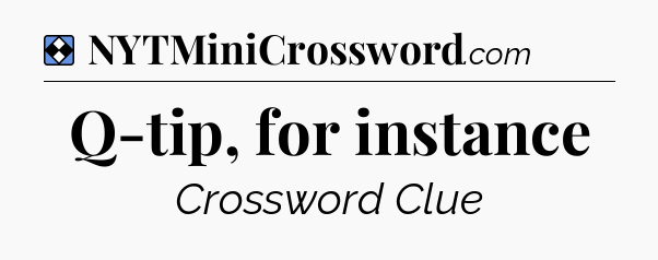 Solution: Q-tip, for instance - NYT Mini Crossword
