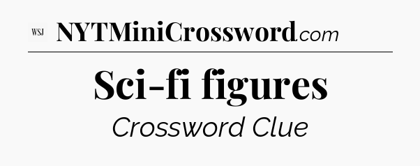 Sci-fi figures - WSJ Crossword