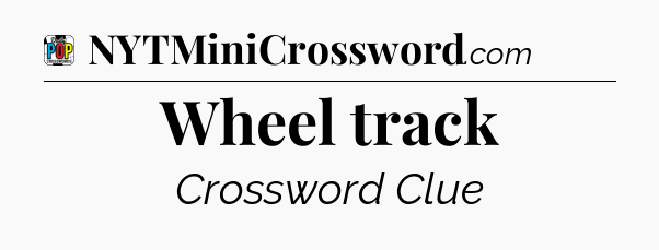 Wheel track Crossword Clue