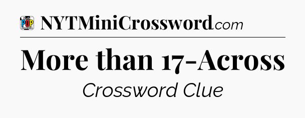 More than 17-Across Crossword Clue